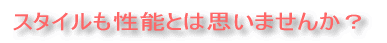 スタイルも性能とは思いませんか?