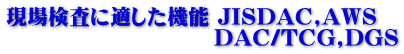 現場検査に適した機能 JISDAC,AWS                          DAC/TCG,DGS